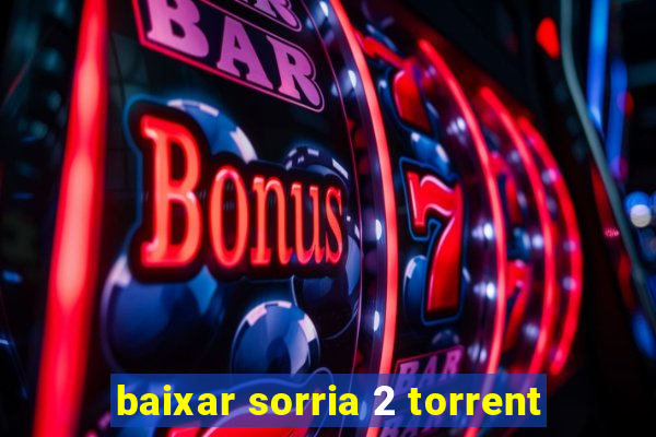 baixar sorria 2 torrent